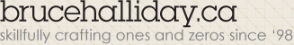 Bruce Halliday - Skillfully crafting ones and zero's since '98